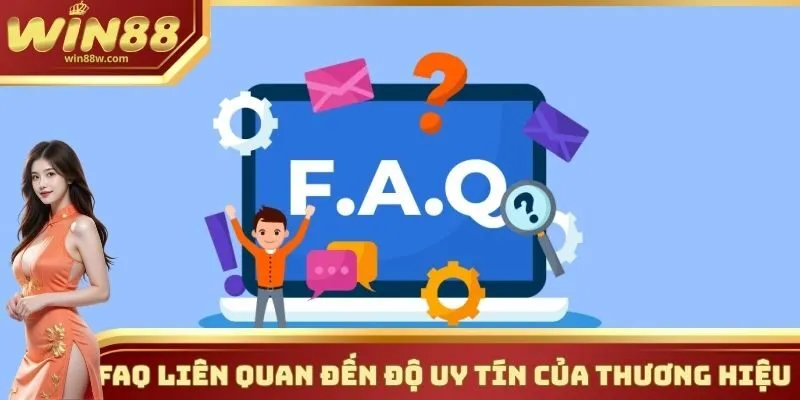 FAQ 1 Chuyên mục FAQ liên quan đến mức độ uy tín của thương hiệu