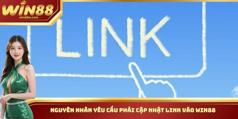 Cập Nhật Link Vào Win88 - Các Thông Tin Quan Trọng Cần Biết 1 Nguyên nhân yêu cầu phải cập nhật Link vào Win88