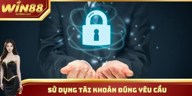 Chính sách bảo mật 2 Sử dụng tài khoản phải đúng yêu cầu nhà cái đặt ra